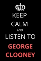 Keep Calm and Listen To George Clooney: Notebook/Journal/Diary For George Clooney Fans 6x9 Inches A5 100 Lined Pages High Quality Small and Easy To Transport 1676256954 Book Cover