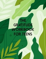 The Gratitude Workbook For Teens: A Self Discovery Journal That Will Guide You Towards A Life Of Happiness And Inner Peace 1694035115 Book Cover
