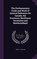 The Parliamentary Guide and Work of General Reference for Canada, the Provinces, Northwest Territories and Newfoundland 1341315606 Book Cover