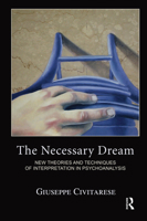 The Necessary Dream: New Theories and Techniques of Interpretation in Psychoanalysis 0367102323 Book Cover