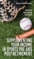 Supplementing Your Income In Sports Pre and Post Retirement: Cash In On Your Passion For Sports 1662839456 Book Cover