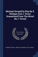 Michael Strogoff [a Play By E. Philippe And J. Verne, Dramatised From The Novel By J. Verne].... 1340430010 Book Cover