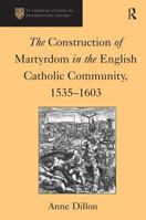 The Construction of Martyrdom in the English Catholic Community, 1535-1603 0754603059 Book Cover