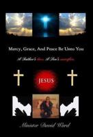 Mercy, Grace, and Peace Be Unto You: A Father's Love, A Son's Sacrifice 162847503X Book Cover