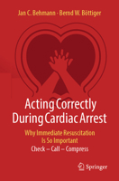 Acting Correctly During Cardiac Arrest: Why Immediate Resuscitation Is So Important: Check – Call – Compress 3662729903 Book Cover