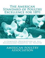 The American Standard of Poultry Excellence for 1891: A Complete Description of All Recognized Varieties of Poultry 1548205281 Book Cover