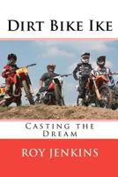 Dirt Bike Ike: Casting the Dream 1463571666 Book Cover