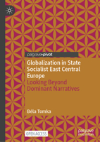 Globalisation in State Socialist East Central Europe: Looking Beyond Dominant Narratives 303163523X Book Cover