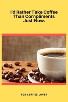 I'd Rather Take Coffee Than Compliments Just Now: 100 Pages 6'' x 9'' Lined Writing Paper Best Gift For Coffee Lovers 1707562555 Book Cover