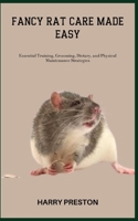 FANCY RAT CARE MADE EASY: Essential Training, Grooming, Dietary, and Physical Maintenance Strategies B0C7T9MMC2 Book Cover
