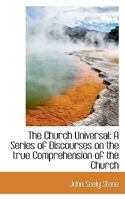 The Church Universal: A Series of Discourses on the true Comprehension of the Church 143729412X Book Cover