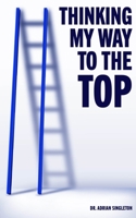 THINKING MY WAY TO THE TOP B08K3Q1CV9 Book Cover