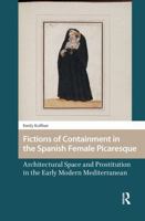 Fictions of Containment in the Spanish Female Picaresque: Architectural Space and Prostitution in the Early Modern Mediterranean 1041179251 Book Cover