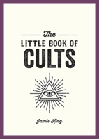 The Little Book of Cults: A Pocket Guide to the World's Most Notorious Cults 1837993580 Book Cover