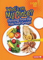 What's on My Plate?: Choosing from the Five Food Groups 1467796719 Book Cover