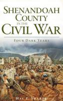 Shenandoah County in the Civil War: Four Dark Years 1540220443 Book Cover