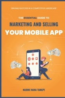 The Essential Guide to Marketing And Selling Your Mobile App: Driving Success in a Competitive Landscape B0CWL3GVV9 Book Cover