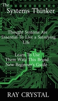 The Systems Thinker: thought systems are essential to live a satisfying life, learn to use them with this brand new beginner's guide 1801644233 Book Cover