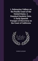 1. Submarine Valleys on the Pacific Coast of the United States. 2. Standard Geodetic Data. 3. Early Spanish Voyages of Discovery on the Coast of Calif 1378045041 Book Cover