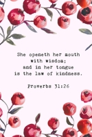 She Openeth Her Mouth with Wisdom; and in Her Tongue Is the Law of Kindness - Proverbs 31:26: Bible Memory Verse Guide - Practical Resource To Aid ... Floral Themed Interior (Memorizing the Bible) 1692331930 Book Cover