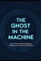 The Ghost in the Machine: How AI is remaking identity, reality, and human connection (German Edition) B0FPRDCFY6 Book Cover