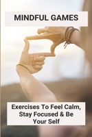 Mindful Games: Exercises To Feel Calm, Stay Focused & Be Your Self: Activities For Kindness Week B0939M9R8S Book Cover
