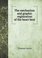 The Mechanism and Graphic Registration of the Heart Beat 1016355971 Book Cover