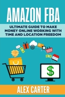 Amazon FBA: Ultimate guide to make money online working with time and location freedom B0892HWPXS Book Cover