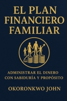 EL PLAN FINANCIERO FAMILIAR: ADMINISTRAR EL DINERO CON SABIDURÍA Y PROPÓSITO (Family Series) (Spanish Edition) B0F672DKPF Book Cover