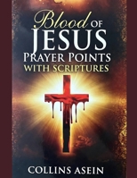 Blood of Jesus Prayer Points with Scriptures: Prayers of Protection, Deliverance, Victory & Divine Covering B0GPKCD4TF Book Cover
