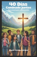 40 días caminando juntos.: Devocional para adolescentes (Spanish Edition) B0FRXXYP9R Book Cover