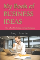 My Book of BUSINESS IDEAS: How to Turn Simple Ideas Into Real Businesses B0GNK5MX1B Book Cover