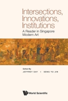 Intersections, Innovations, Institutions: A Reader in Singapore Modern Art 9811261199 Book Cover