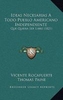 Ideas Necesarias A Todo Pueblo Americano Independiente: Que Quiera Ser Libre (1821) 1120450802 Book Cover