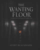 The Wanting Floor: A Supernatural Psychological Horror Novel B0H6ZV6BM8 Book Cover
