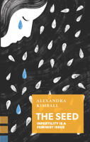 The Seed: Infertility is a Feminist Issue 1552453855 Book Cover