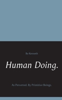 Human Doing.: As Perverted. By Primitive Beings. 9174631608 Book Cover