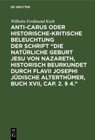 Anti-Carus Oder Historische-Kritische Beleuchtung Der Schrift "die Nat�rliche Geburt Jesu Von Nazareth, Historisch Beurkundet Durch Flavii Josephi J�dische Alterth�mer, Buch XVII, Cap. 2. � 4." 3111260135 Book Cover
