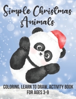 Simple Christmas Animals: Coloring, Learn To Draw Activity Book For Ages 3-9 B09KN2PQTX Book Cover
