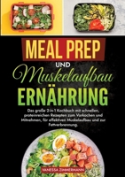 Meal Prep und Muskelaufbau Ernährung: Das große 2-in-1 Kochbuch mit schnellen, proteinreichen Rezepten zum Vorkochen und Mitnehmen, für effektiven ... und zur Fettverbrennung. (German Edition) 3384224507 Book Cover