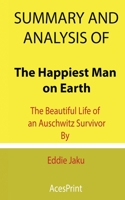 Summary and Analysis of The Happiest Man on Earth: The Beautiful Life of an Auschwitz Survivor By Eddie Jaku B09DF895YT Book Cover