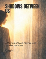 SHADOWS BETWEEN US: A Memoir of Love, Silence, and Self-Reclamation B0GCLG12HK Book Cover
