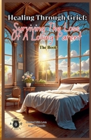 Healing Through Grief: Surviving The Loss Of A Loving Parent - The Book (Healing Through Grief: Surviving the Loss of a Loving Parent - The Journal) B0DQFMKNCN Book Cover