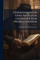 Ueberzeugungen Eines Israeliten Gegenüber Dem Proselytenthum: Erwiederung Auf Die Schrift Des Herrn W.b. Fränkel... 1279466898 Book Cover