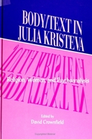 Body/Text in Julia Kristeva: Religion, Women, and Psychoanalysis 0791411303 Book Cover