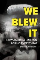 We Blew It: How America Had Fun Losing Everything 1958217212 Book Cover
