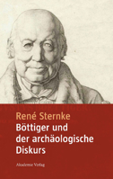 Bottiger Und Der Archaologische Diskurs: Mit Einem Anhang Der Schriften "Goethe's Tod" Und "Nach Goethe's Tod" Von Karl August Bottiger 3050043490 Book Cover