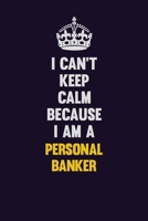 I can't Keep Calm Because I Am A Personal Banker: Motivational and inspirational career blank lined gift notebook with matte finish 1698891830 Book Cover