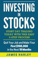 Investing in stocks: Start Day Trading Today with This Easy 6-Step Process. Quit Your Job and Make Your First $100,000 in the Next 18 Months 1978349742 Book Cover