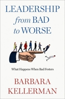 Leadership from Bad to Worse: What Happens When Bad Festers 0197759270 Book Cover